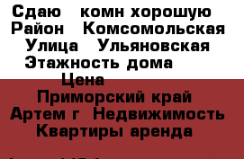 Сдаю 2-комн хорошую › Район ­ Комсомольская › Улица ­ Ульяновская › Этажность дома ­ 5 › Цена ­ 18 000 - Приморский край, Артем г. Недвижимость » Квартиры аренда   